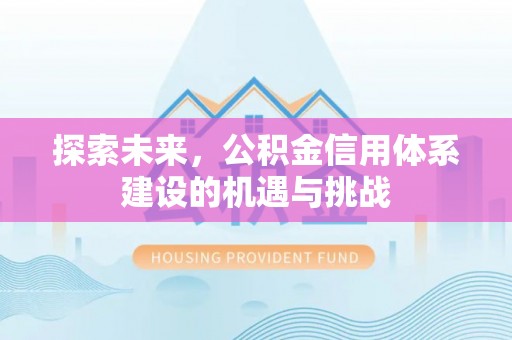 沐川探索未来，公积金信用体系建设的机遇与挑战