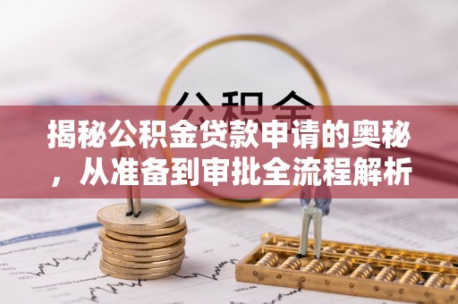 沐川揭秘公积金贷款申请的奥秘，从准备到审批全流程解析