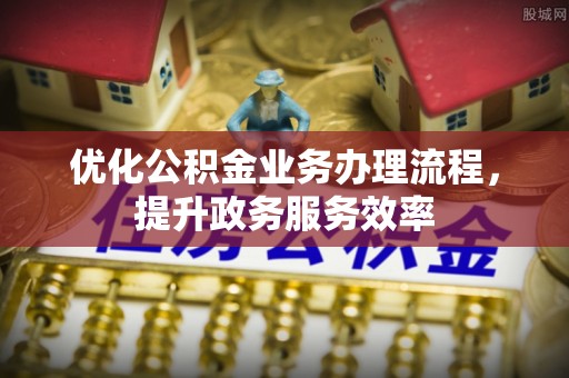 沐川优化公积金业务办理流程，提升政务服务效率