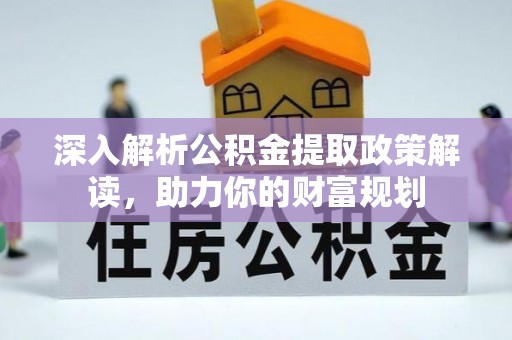 沐川深入解析公积金提取政策解读，助力你的财富规划