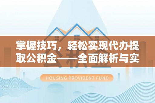 沐川掌握技巧，轻松实现代办提取公积金——全面解析与实践指南