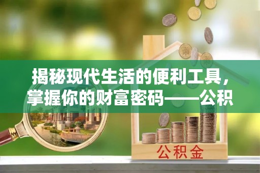 沐川揭秘现代生活的便利工具，掌握你的财富密码——公积金查询方式