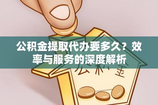 沐川公积金提取代办要多久？效率与服务的深度解析