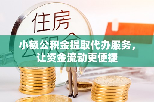 沐川小额公积金提取代办服务，让资金流动更便捷