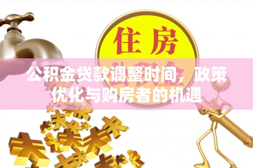 沐川公积金贷款调整时间，政策优化与购房者的机遇