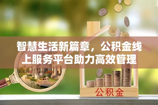 沐川智慧生活新篇章，公积金线上服务平台助力高效管理