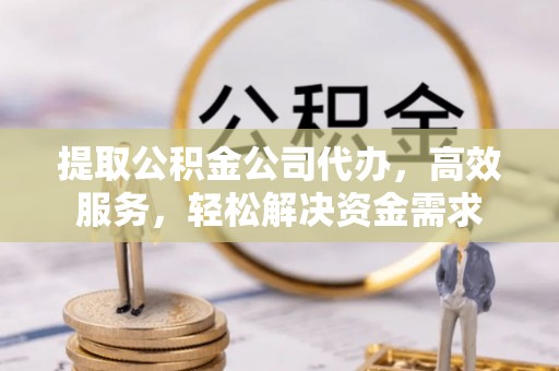 沐川提取公积金公司代办，高效服务，轻松解决资金需求