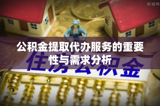沐川公积金提取代办服务的重要性与需求分析