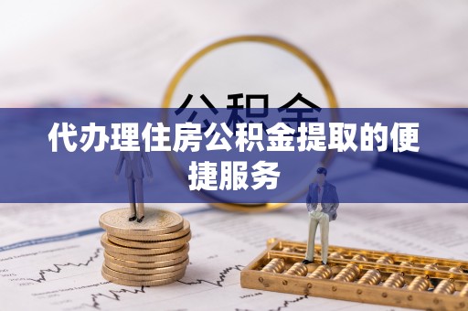 沐川代办理住房公积金提取的便捷服务
