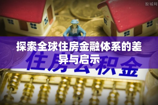 沐川探索全球住房金融体系的差异与启示
