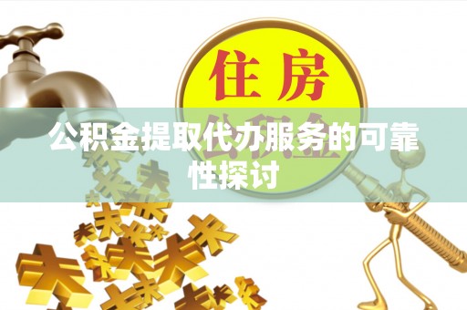 沐川公积金提取代办服务的可靠性探讨