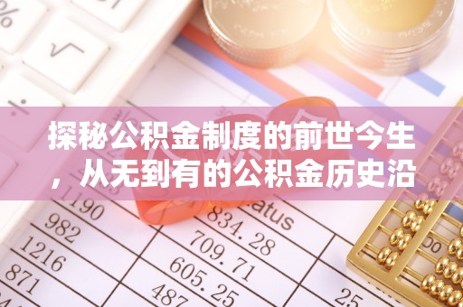 沐川探秘公积金制度的前世今生，从无到有的公积金历史沿革之旅
