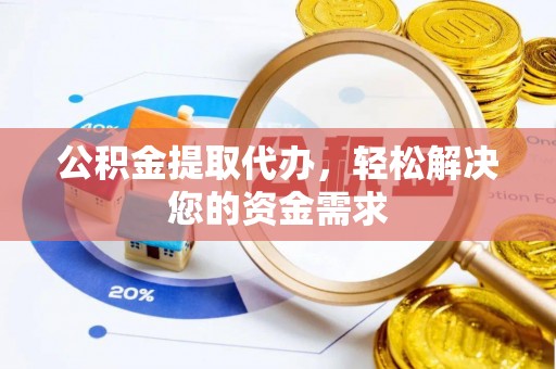 沐川公积金提取代办，轻松解决您的资金需求