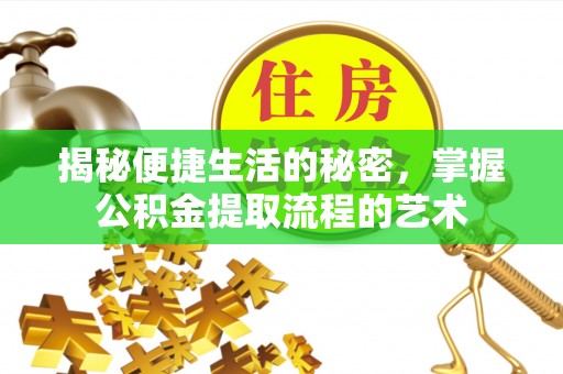 沐川揭秘便捷生活的秘密，掌握公积金提取流程的艺术