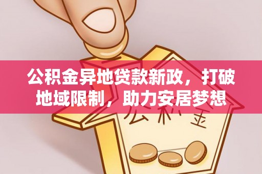 沐川公积金异地贷款新政，打破地域限制，助力安居梦想
