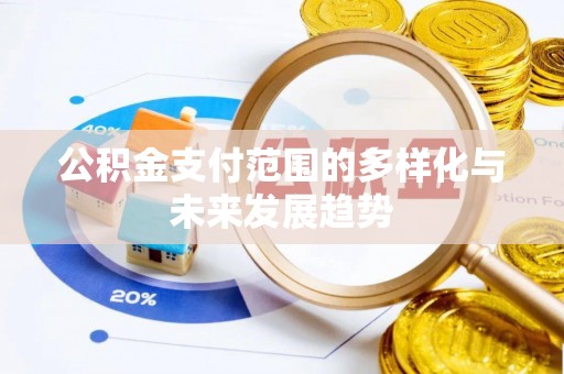 沐川公积金支付范围的多样化与未来发展趋势