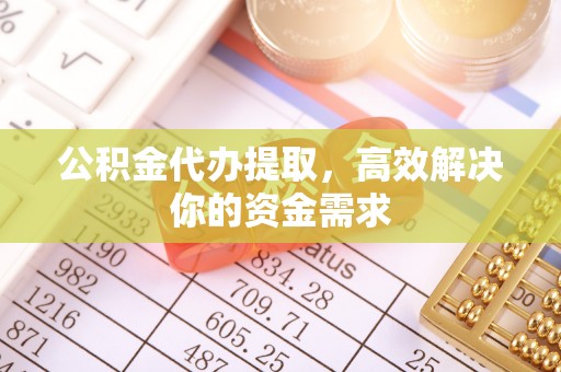 沐川公积金代办提取，高效解决你的资金需求