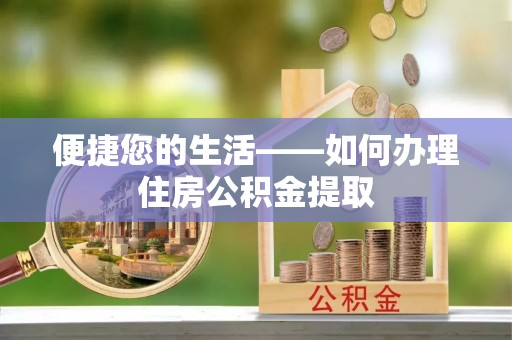 沐川便捷您的生活——如何办理住房公积金提取