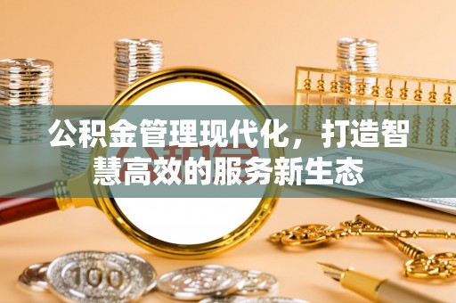 沐川公积金管理现代化，打造智慧高效的服务新生态