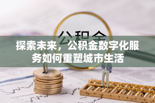 沐川探索未来，公积金数字化服务如何重塑城市生活