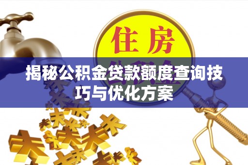 沐川揭秘公积金贷款额度查询技巧与优化方案