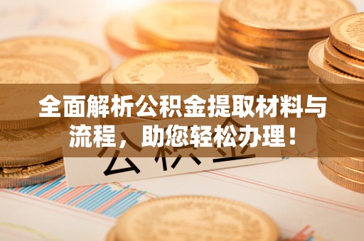 沐川全面解析公积金提取材料与流程，助您轻松办理！
