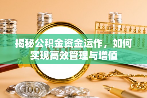 沐川揭秘公积金资金运作，如何实现高效管理与增值