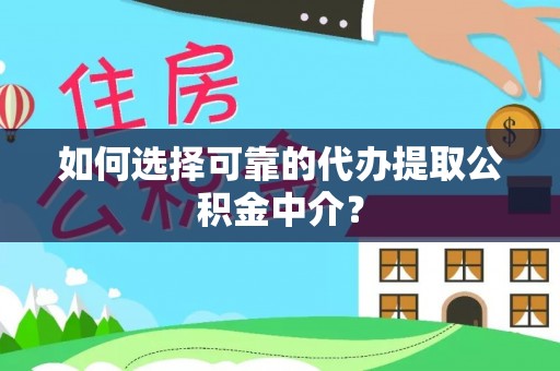 沐川如何选择可靠的代办提取公积金中介？