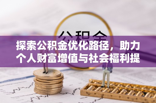 沐川探索公积金优化路径，助力个人财富增值与社会福利提升
