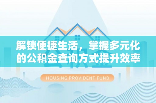 沐川解锁便捷生活，掌握多元化的公积金查询方式提升效率