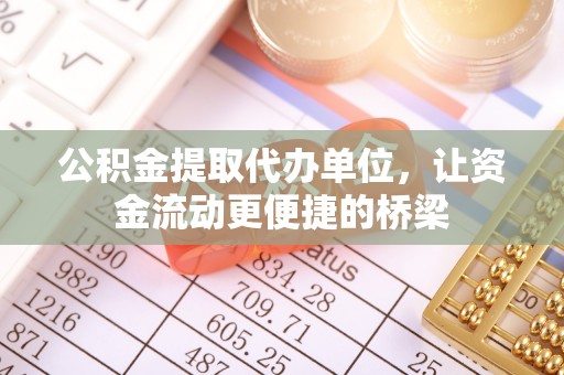 沐川公积金提取代办单位，让资金流动更便捷的桥梁