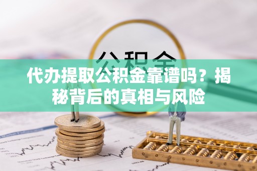 沐川代办提取公积金靠谱吗？揭秘背后的真相与风险