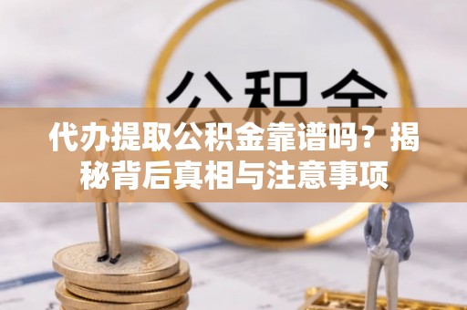 沐川代办提取公积金靠谱吗？揭秘背后真相与注意事项