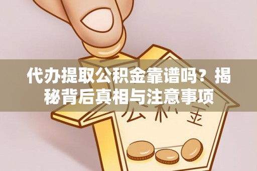 沐川代办提取公积金靠谱吗？揭秘背后真相与注意事项