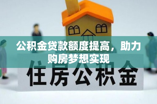 沐川公积金贷款额度提高，助力购房梦想实现